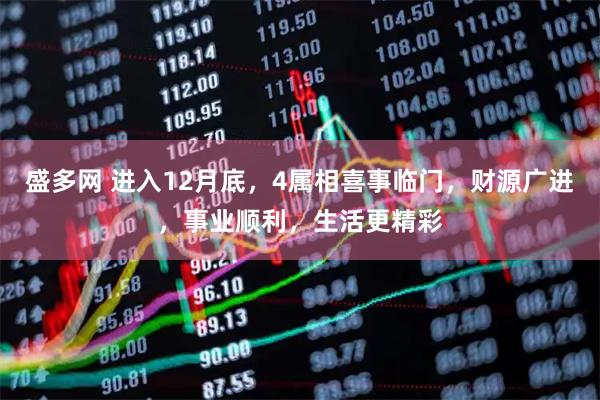 盛多网 进入12月底，4属相喜事临门，财源广进，事业顺利，生活更精彩